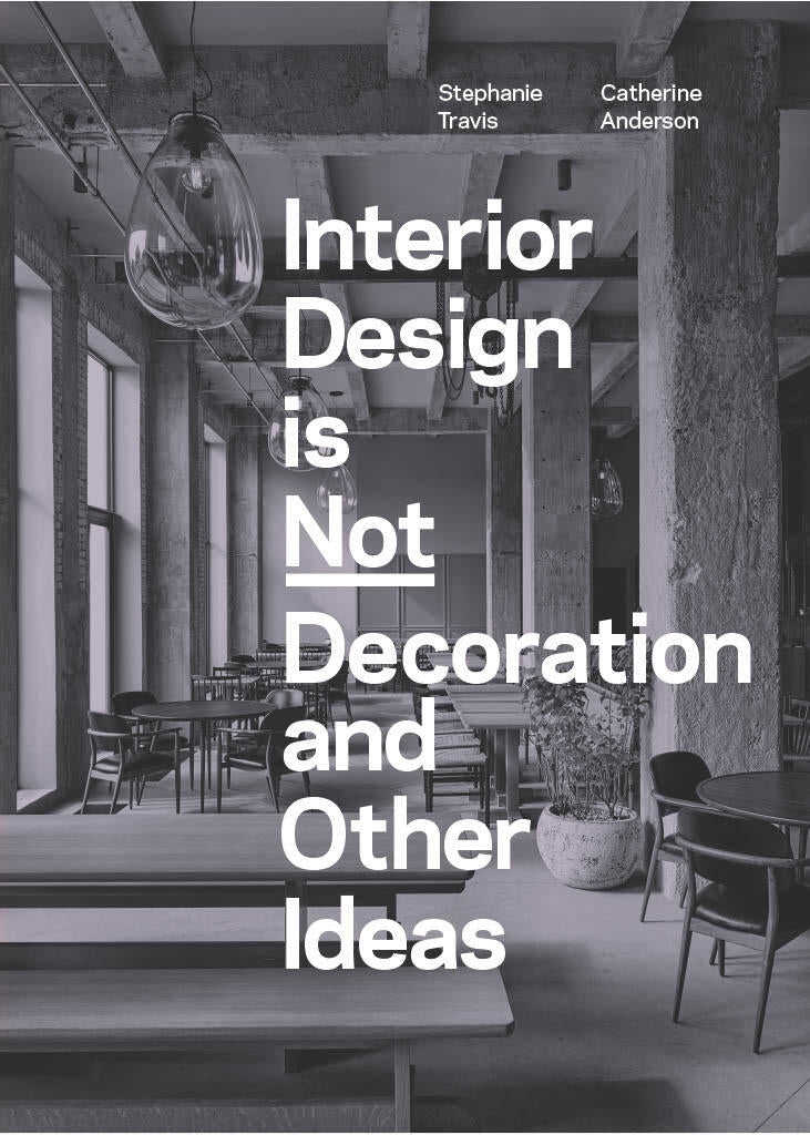 Interior Design is Not Decoration And Other Ideas by Stephanie Travis, Catherine Anderson